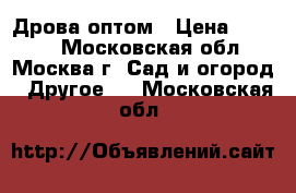  Дрова оптом › Цена ­ 1 500 - Московская обл., Москва г. Сад и огород » Другое   . Московская обл.